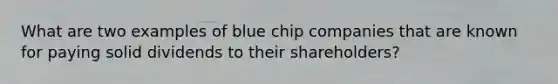 What are two examples of blue chip companies that are known for paying solid dividends to their shareholders?