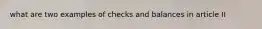 what are two examples of checks and balances in article II