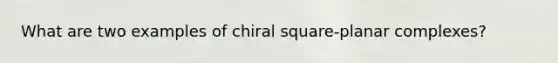 What are two examples of chiral square-planar complexes?