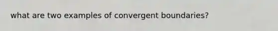 what are two examples of convergent boundaries?