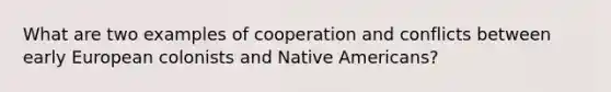 What are two examples of cooperation and conflicts between early European colonists and Native Americans?