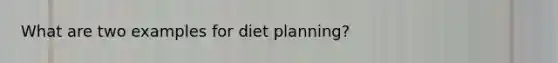 What are two examples for diet planning?