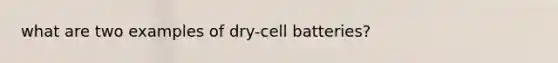 what are two examples of dry-cell batteries?