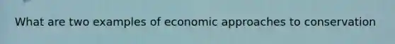 What are two examples of economic approaches to conservation