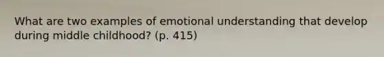 What are two examples of emotional understanding that develop during middle childhood? (p. 415)