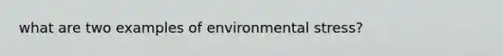 what are two examples of environmental stress?