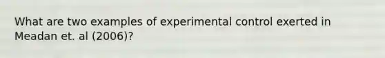 What are two examples of experimental control exerted in Meadan et. al (2006)?