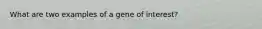 What are two examples of a gene of interest?