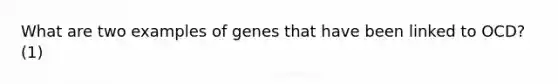 What are two examples of genes that have been linked to OCD? (1)