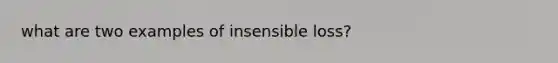 what are two examples of insensible loss?