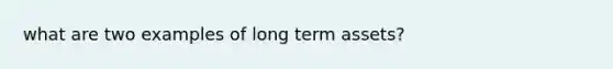 what are two examples of long term assets?