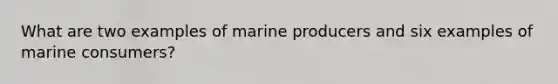 What are two examples of marine producers and six examples of marine consumers?