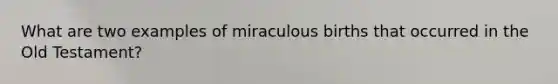 What are two examples of miraculous births that occurred in the Old Testament?
