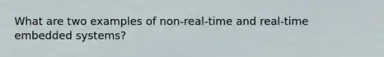 What are two examples of non-real-time and real-time embedded systems?