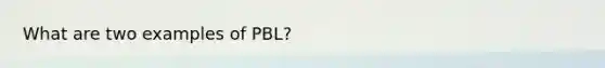 What are two examples of PBL?