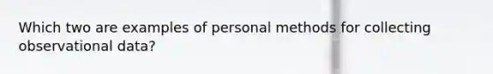 Which two are examples of personal methods for collecting observational data?