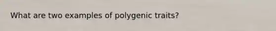 What are two examples of polygenic traits?