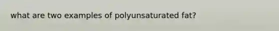 what are two examples of polyunsaturated fat?