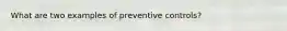 What are two examples of preventive controls?