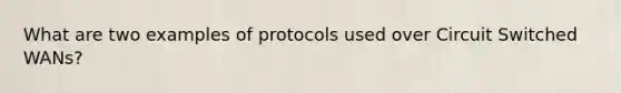 What are two examples of protocols used over Circuit Switched WANs?