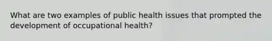 What are two examples of public health issues that prompted the development of occupational health?