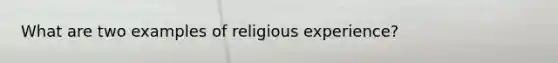 What are two examples of religious experience?