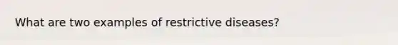 What are two examples of restrictive diseases?