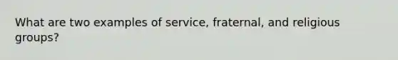 What are two examples of service, fraternal, and religious groups?