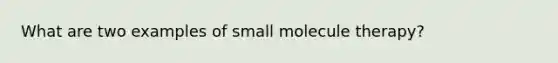 What are two examples of small molecule therapy?