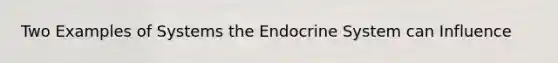 Two Examples of Systems the Endocrine System can Influence