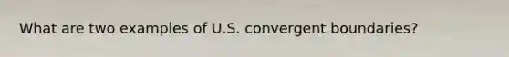 What are two examples of U.S. convergent boundaries?