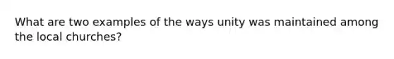 What are two examples of the ways unity was maintained among the local churches?