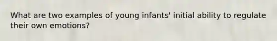 What are two examples of young infants' initial ability to regulate their own emotions?