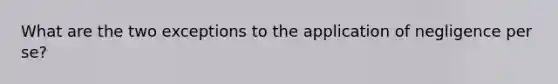 What are the two exceptions to the application of negligence per se?