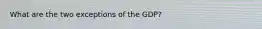 What are the two exceptions of the GDP?