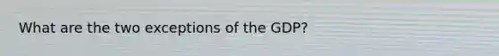 What are the two exceptions of the GDP?