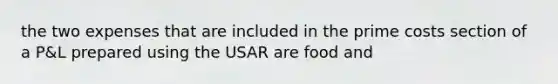 the two expenses that are included in the prime costs section of a P&L prepared using the USAR are food and