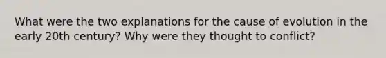 What were the two explanations for the cause of evolution in the early 20th century? Why were they thought to conflict?