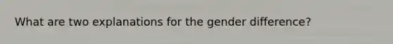 What are two explanations for the gender difference?