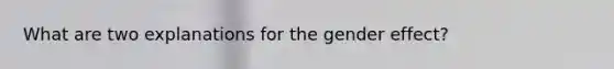 What are two explanations for the gender effect?