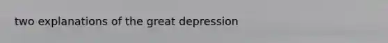 two explanations of the great depression