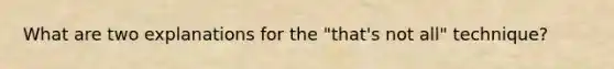 What are two explanations for the "that's not all" technique?