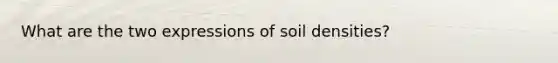 What are the two expressions of soil densities?