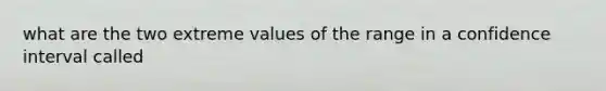 what are the two extreme values of the range in a confidence interval called