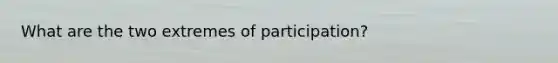 What are the two extremes of participation?