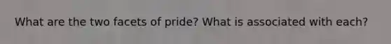 What are the two facets of pride? What is associated with each?