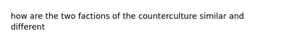 how are the two factions of the counterculture similar and different