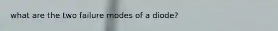 what are the two failure modes of a diode?