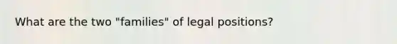 What are the two "families" of legal positions?