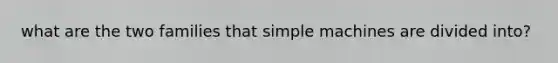 what are the two families that simple machines are divided into?